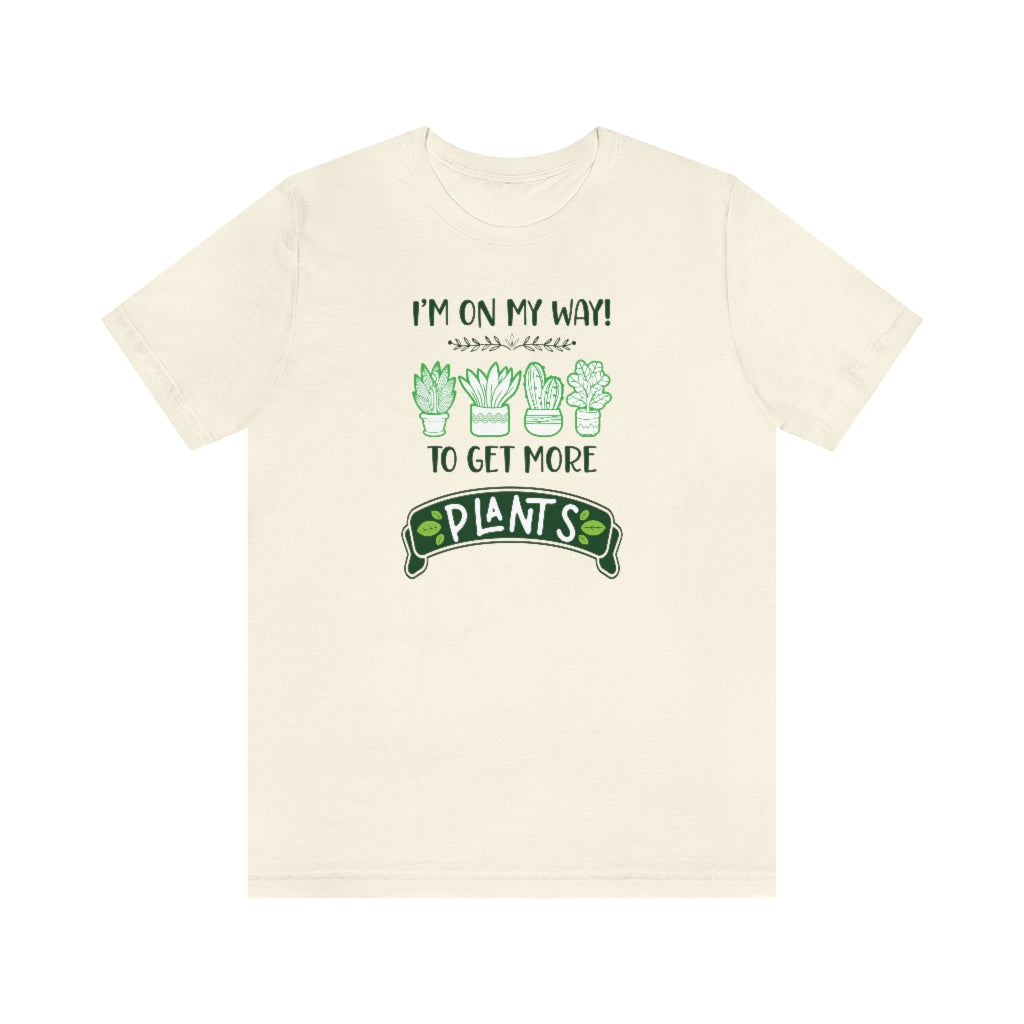 Earthling Sprouts | I’m on my way to get more plants shirt | Plant tshirt | plant t-shirt | T-shirt | tshirt | plant mom tshirt | plant lover tshirt | crazy plant mom tshirt | crazy plant mom shirt | Merchandise | Plant lover | Plant enthusiast | Plant mom | Women's Clothing | Unisex | Classic fit | DTG 